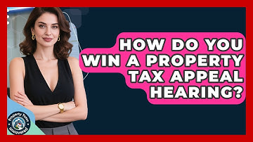 How Do You Win A Property Tax Appeal Hearing? - Property Taxes Uncovered