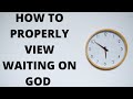 How to Properly View Waiting on God