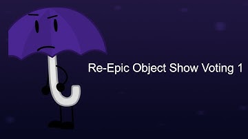 RE-Epic Object Show Voting 1 (VOTING CLOSED)