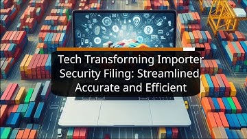 Tech Transforming Importer Security Filing: Streamlined, Accurate and Efficient