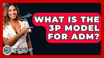 What Is The 3P Model For ADM? - Air Traffic Insider