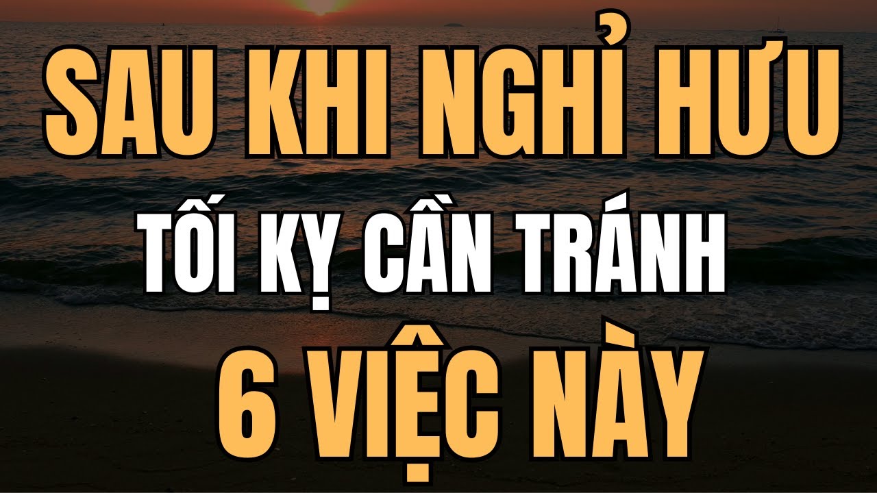Outline Video Sau khi Nghỉ Hưu tối kỵ không làm 6 Việc Này.