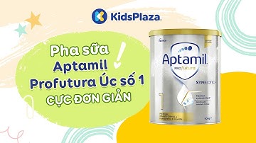 KidsPlaza hướng dẫn pha sữa Aptamil Profutura Úc số 1 cực đơn giản
