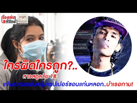 ใครผิดใครถูก? สาวสตูลวัย 18 แจ้งความแฟนแรปเปอร์ขอนแก่นหลอกบำเรอกาม : เรื่องเด่นทั่วไทย