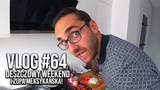 DESZCZOWY WEEKEND I ZUPA MEKSYKAŃSKA • VLOG #64