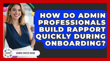 How Do Admin Professionals Build Rapport Quickly During Onboarding? - Admin Career Guide