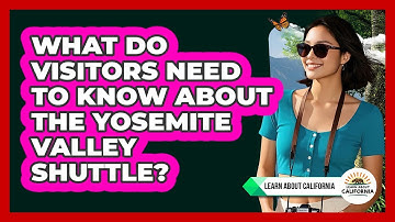 What Do Visitors Need To Know About The Yosemite Valley Shuttle? - Learn About California