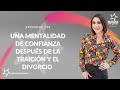 Una Mentalidad de Confianza Después de la Traición y el Divorcio