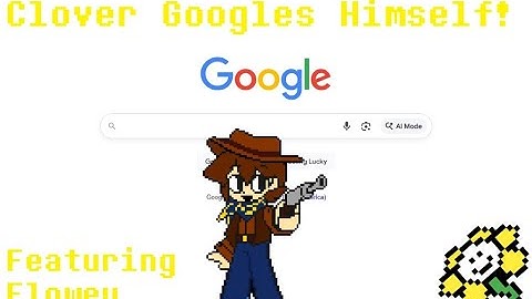 Clover Googles Himself! (FT: Flowey)
