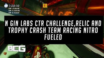 N Gin labs CTR Challenge,Relic and Trophy Crash Team Racing Nitro Fueled