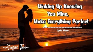 Waking Up Knowing You're Mine Makes Every Day Perfect  | Romantic Love Ballad