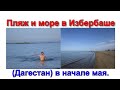 Пляж и море в Избербаше (Дагестан) в начале мая.