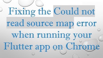Fixing the Could not read source map error when running your Flutter app on Chrome