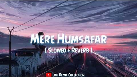 Mere Humsafar [ Slowed + Reverb ] -Tulsi Kumar | Mithoon | Lofi Remix Collection | #lofi #love #feel