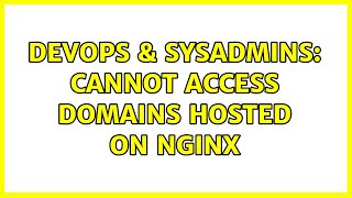 DevOps & SysAdmins: Cannot access domains hosted on Nginx Details