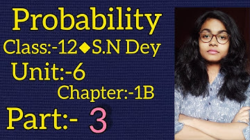 PROBABILITY||S.N DEY~CLASS-12||UNIT:6-CHAPTER-1B||PART-3