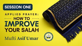 How to Improve Your Salah | Session 1 | Mufti Asif Umar