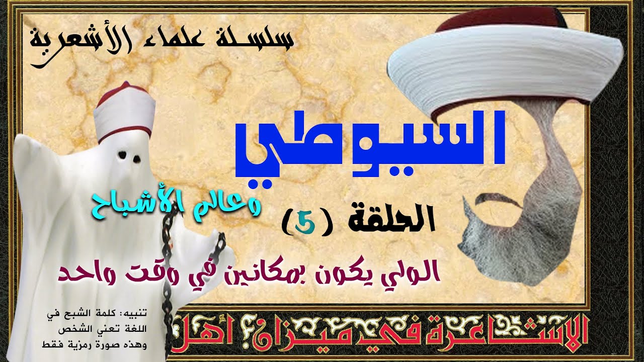 علماء الأشعرية | السيوطي 05 | الأشباح، والأولياء، وأهل الخطوة، وتبديل الصورة، وأشياء أخرى