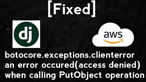[Fixed] botocore.exceptions.ClientError: An error occurred (AccessDenied) when calling the PutObject