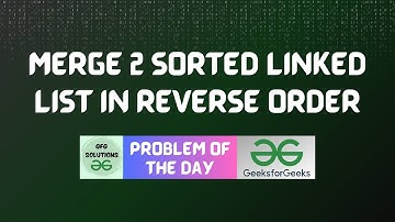 #112 GFG POTD | Merge 2 sorted linked list in reverse order | GFG POTD | GFG Solutions | 08-01-2024