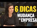 COMO MUDAR DE EMPRESA | QUERO MUDAR DE EMPRESA | 6 DICAS MATADORAS