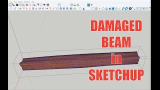 Sketchup - How to Create a Damaged Beam Sketchup - How to Create a Damaged Beam