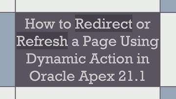 How to Redirect or Refresh a Page Using Dynamic Action in Oracle Apex 21.1