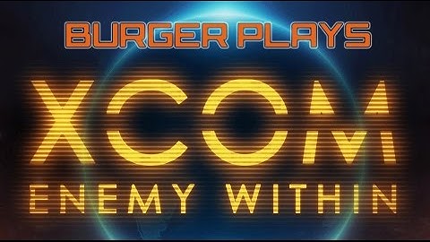 [Burger Plays XCOM: Enemy Within #4] - Dem Nanites Tho