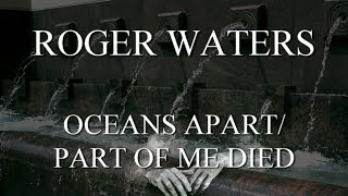 Video thumbnail of "ROGER WATERS: Oceans Apart/ Part Of Me Died"