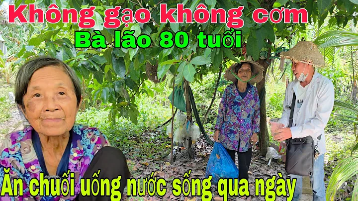 Không tiền không  gạo  Bà lão 80 tuổi ăn chuối uống nước sống qua ngày 
