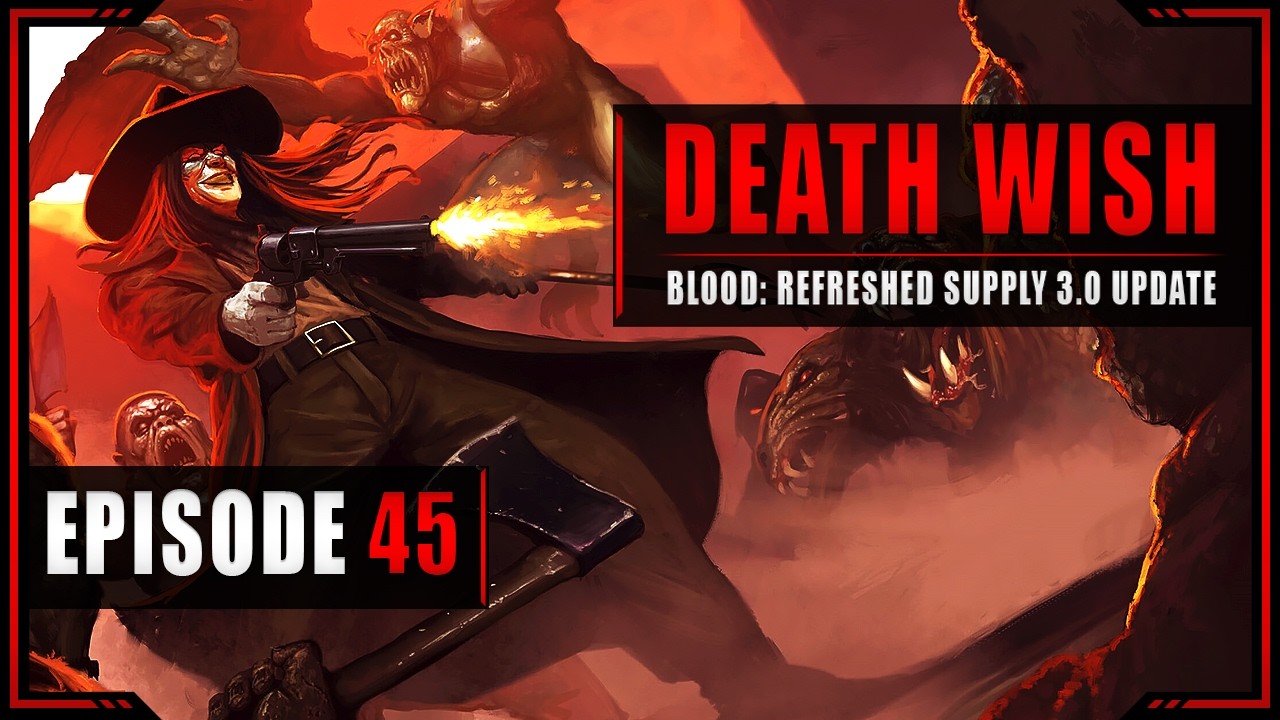 45 Meltdown - Blood: Refreshed Supplies - Death Wish Episode 3
