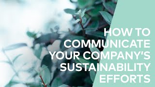 How to Communicate your Company’s Sustainability Efforts.
