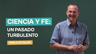 Ciencia y fe: un pasado turbulento | Pablo de Felipe | Universidad Rey Juan Carlos