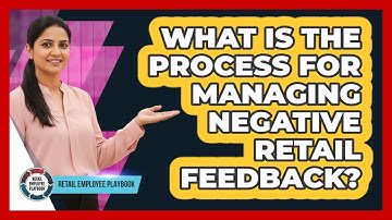 What Is The Process For Managing Negative Retail Feedback?
