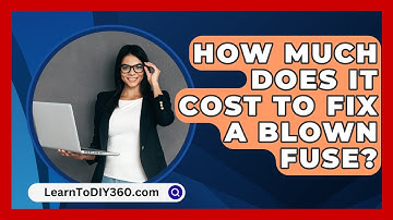 How Much Does It Cost To Fix A Blown Fuse? - LearnToDIY360.com