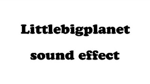 Littlebigplanet sound effect