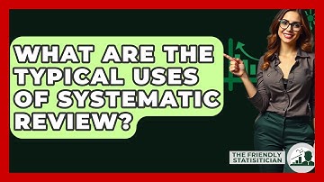 What Are The Typical Uses Of Systematic Review? - The Friendly Statistician