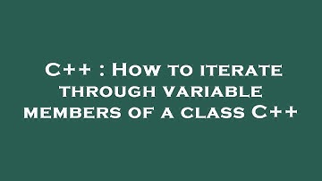 C++ : How to iterate through variable members of a class C++