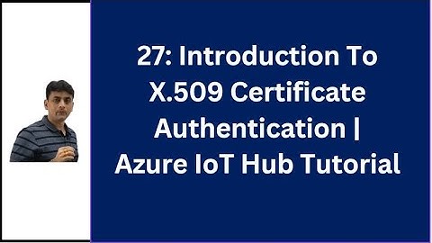27: Introduction To X.509 Certificates Authentication In Azure IoT Hub | Steps To Configure X.509
