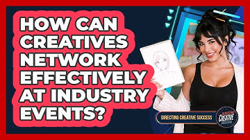 How Can Creatives Network Effectively At Industry Events?
