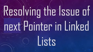 Resolving the Issue of next Pointer in Linked Lists