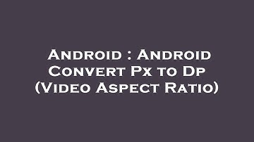 Android : Android Convert Px to Dp (Video Aspect Ratio)