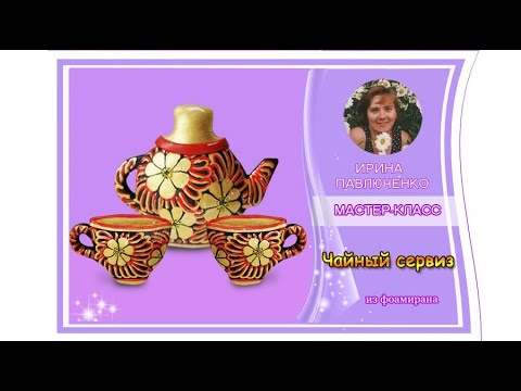 Видео: МК Чайник и чашечки из фоамирана от Ирины Павлюченко