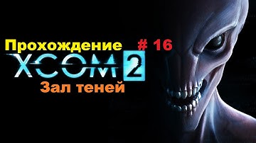 Прохождение XCOM 2 Зал теней # 16