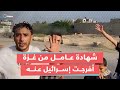 شهادة أحد العمال الفلسطينيين حول ما تعر ض له مع رفاقه في السجون الإسرائيلية قبل الإفراج عنهم 