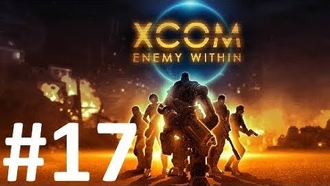 XCOM : Enemy Within : 17 - Rescue the Captives