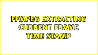 FFmpeg extracting current frame time stamp (2 Solutions!!)