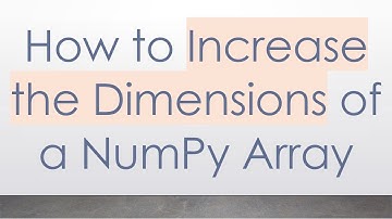 How to Increase the Dimensions of a NumPy Array