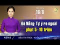 Bản tin trưa 16/8: VN: Bệnh nhân thứ 24 tử vong; Mỹ đòi TQ trả khoản nợ thế kỷ 1.600 tỷ USD