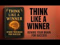Audiobook Mindset | Think Like a Winner: Rewire Your Brain for Success & Unstoppable Growth